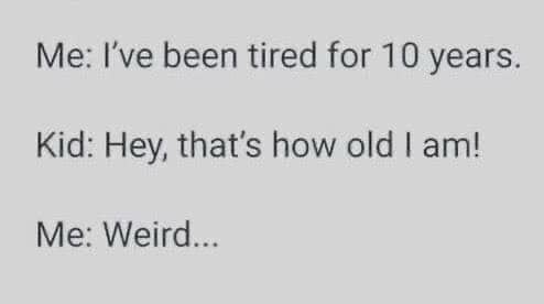 Been tired for 10 years meme