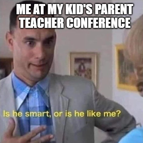 Forrest Gump Parent Teacher Meme. Is he smart or is he like me.