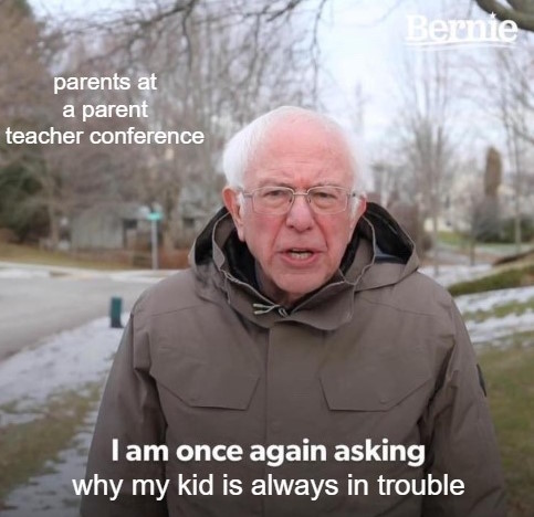 Why are they always in trouble? - Bernie Parent Teacher Conference Meme